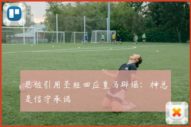 恩佐引用圣经回应皇马辟谣：神总是信守承诺