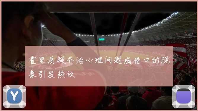 霍里质疑乔治心理问题成借口的现象引发热议